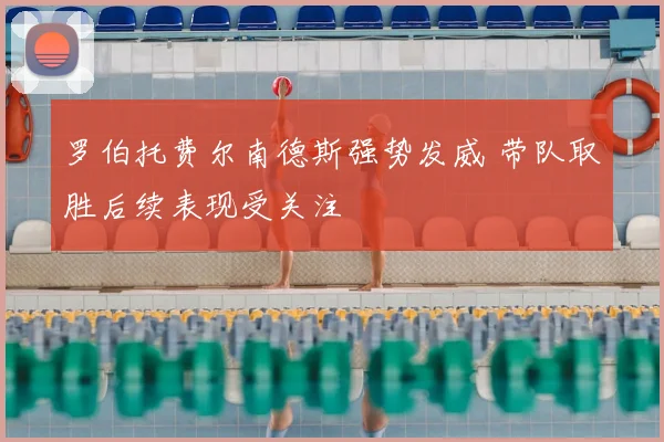 罗伯托费尔南德斯强势发威 带队取胜后续表现受关注